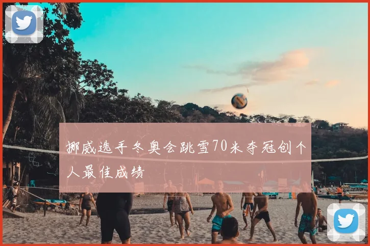 挪威选手冬奥会跳雪70米夺冠创个人最佳成绩