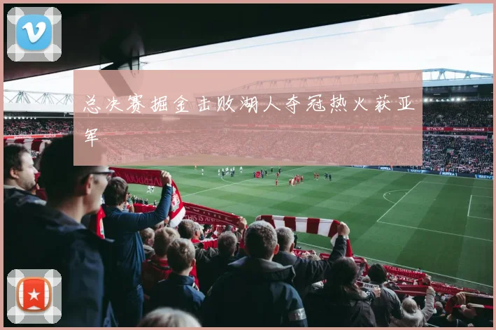 总决赛掘金击败湖人夺冠热火获亚军