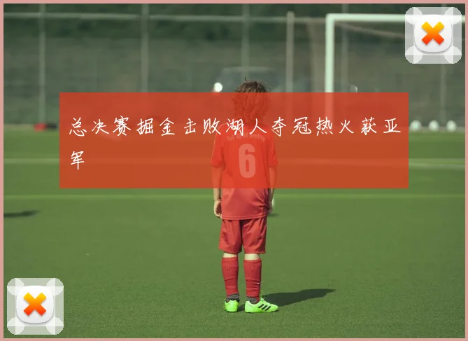 总决赛掘金击败湖人夺冠热火获亚军